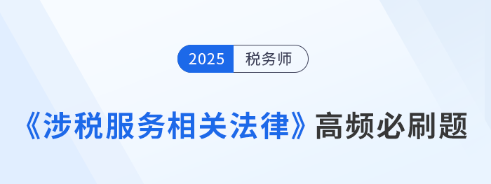 稅務(wù)師考生速存！《涉稅服務(wù)相關(guān)法律》高頻必刷題