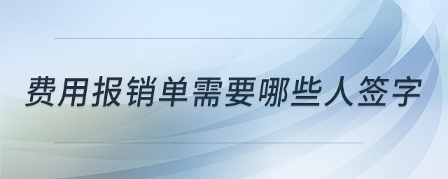 費(fèi)用報(bào)銷單需要哪些人簽字