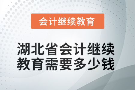 2025年湖北省會(huì)計(jì)繼續(xù)教育需要多少錢？