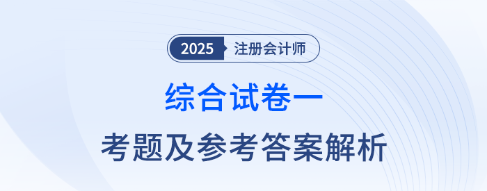 2025年注會綜合階段試卷一考題及答案解析（考生回憶版）