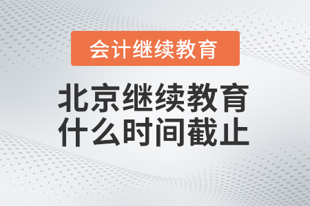 2025年北京會(huì)計(jì)繼續(xù)教育什么時(shí)間截止？