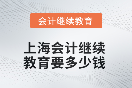 2025年上海會計繼續(xù)教育要多少錢？
