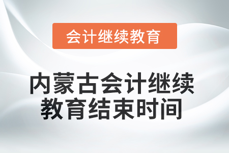 2025年內(nèi)蒙古會(huì)計(jì)人員繼續(xù)教育結(jié)束時(shí)間