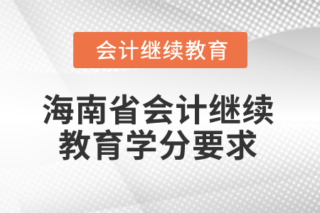2025年海南省會(huì)計(jì)繼續(xù)教育學(xué)分要求