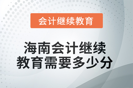 2025年海南會(huì)計(jì)繼續(xù)教育需要多少分？