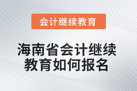 2025年海南省會(huì)計(jì)繼續(xù)教育如何報(bào)名？