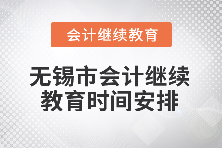2025年無(wú)錫市會(huì)計(jì)人員繼續(xù)教育時(shí)間安排