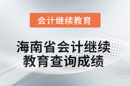 2025年海南省會計人員繼續(xù)教育如何查詢成績？