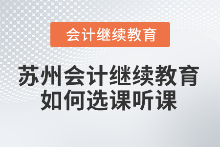 2025年蘇州會(huì)計(jì)繼續(xù)教育如何選課聽課？