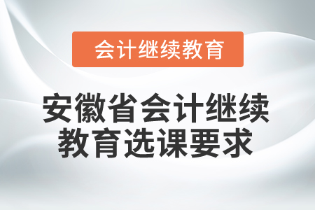 2025年安徽省會計(jì)繼續(xù)教育選課要求