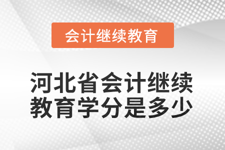 2025年河北省會計繼續(xù)教育學(xué)分是多少？