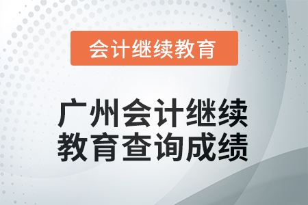 2025年廣州會(huì)計(jì)繼續(xù)教育如何查詢成績(jī)？