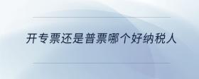 開專票還是普票哪個(gè)好納稅人