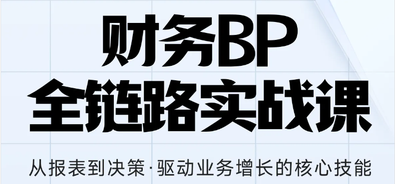 財務(wù)BP全鏈路實戰(zhàn)課，助你從報表到?jīng)Q策全面增長核心技能！