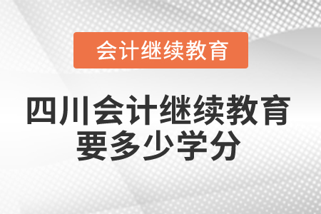 2025年四川會計繼續(xù)教育要多少學(xué)分？