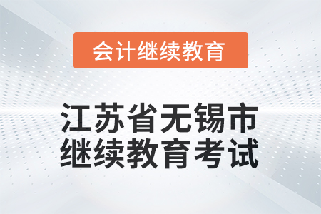 2025年江蘇省無錫市會計繼續(xù)教育如何考試？