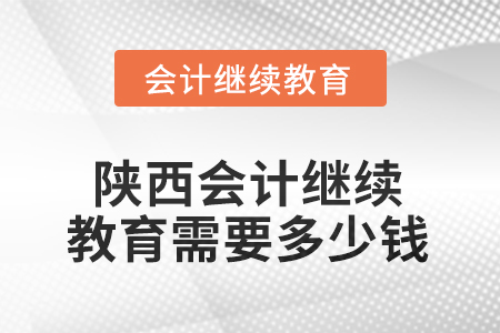 2025年陜西東奧會計繼續(xù)教育需要多少錢？