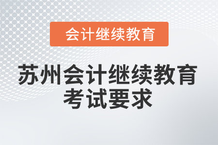 2025年蘇州會(huì)計(jì)繼續(xù)教育考試有哪些要求？