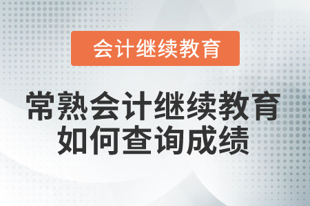2025年常熟會(huì)計(jì)繼續(xù)教育如何查詢成績(jī)？
