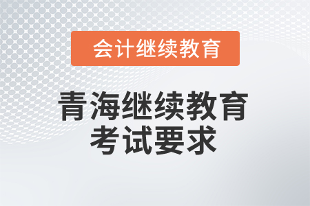 2025年青海會(huì)計(jì)繼續(xù)教育考試有哪些要求？
