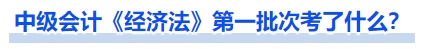 中級會計《經(jīng)濟法》第一批次考了什么？