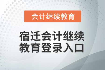 2025年宿遷會計繼續(xù)教育登錄入口在哪？