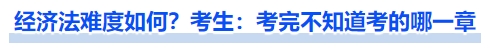 中級會計經(jīng)濟法難度如何，考生：考完不知道考的哪一章