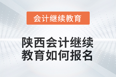 2025年度陜西會計(jì)繼續(xù)教育如何報名？
