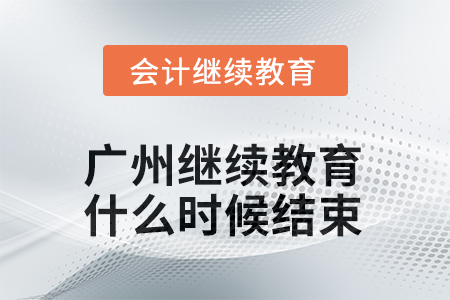 2025年廣州會計繼續(xù)教育什么時候結(jié)束？