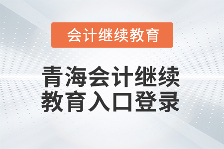 2025年青海會(huì)計(jì)繼續(xù)教育入口登錄