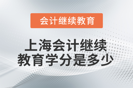 2025年上海市會計繼續(xù)教育學分是多少？