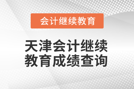 2025年天津會(huì)計(jì)繼續(xù)教育成績查詢方式