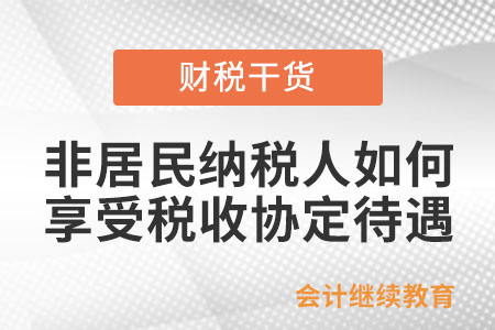 非居民納稅人如何享受稅收協(xié)定待遇？