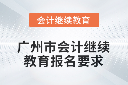 2025年廣州市會計繼續(xù)教育報名要求