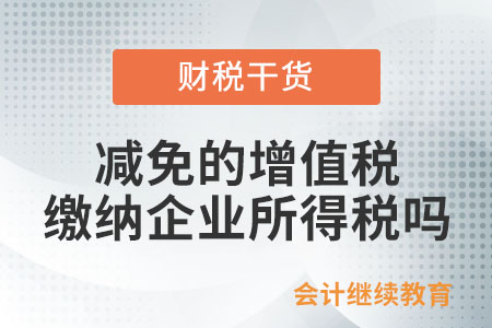 小微企業(yè)減免的增值稅繳納企業(yè)所得稅嗎？