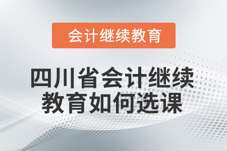 2025年四川省會(huì)計(jì)繼續(xù)教育如何選課？