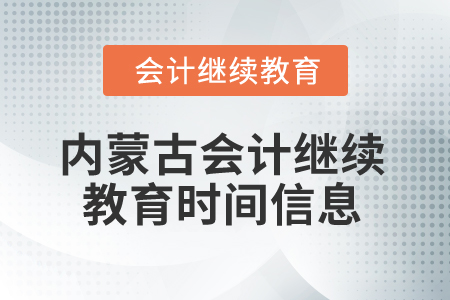 2025年內(nèi)蒙古會(huì)計(jì)人員繼續(xù)教育時(shí)間信息