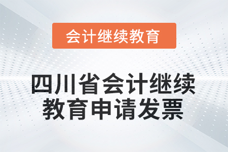2025年四川省會計繼續(xù)教育如何申請發(fā)票？