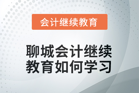 2025年聊城會(huì)計(jì)繼續(xù)教育如何學(xué)習(xí)？