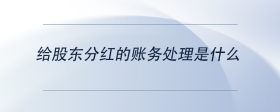 給股東分紅的賬務(wù)處理是什么