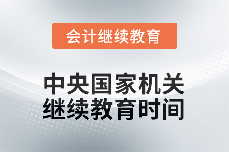 2025年中央國家機關(guān)會計人員繼續(xù)教育截止時間