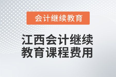 2025年江西會(huì)計(jì)繼續(xù)教育課程費(fèi)用