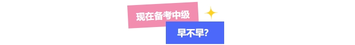 中級會計考試現(xiàn)在開始備考早不早？