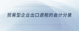 貿(mào)易型企業(yè)出口退稅的會計分錄