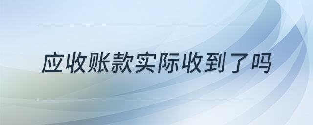 應(yīng)收賬款實(shí)際收到了嗎