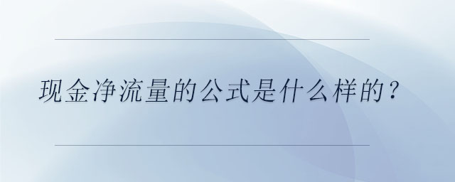 現(xiàn)金凈流量的公式是什么樣的？
