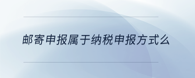 郵寄申報屬于納稅申報方式么