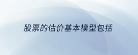 股票的估價(jià)基本模型包括