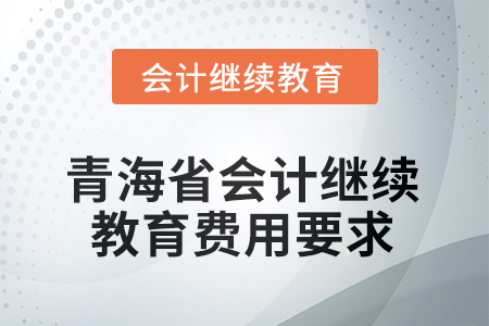 2025年青海省會(huì)計(jì)繼續(xù)教育費(fèi)用要求
