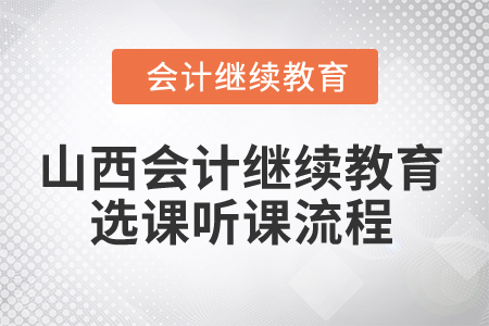 2025年山西會(huì)計(jì)繼續(xù)教育選課聽課流程